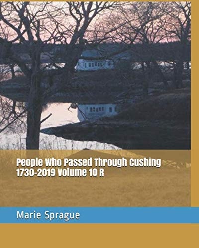 People Who Passed Through Cushing: A History of Cushing Told Through the People, 1730-2019