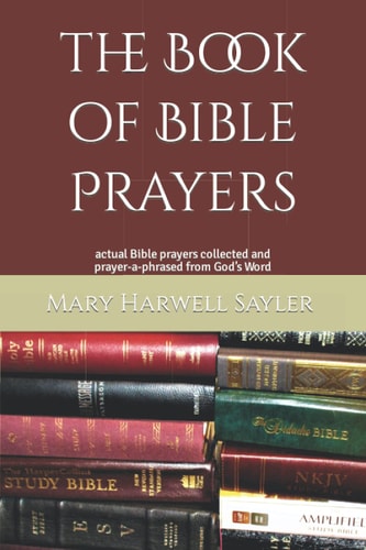 The Book of Bible Prayers Actual Bible Prayers Collected and Prayer-a-phrased from God's Word