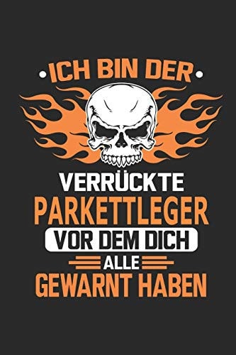 Ich Bin Der Verrückte Parkettleger Vor Dem Dich Alle Gewarnt Haben Notizbuch, Geburtstag Geschenk Buch, Notizblock, 110 Seiten, Verwendung Auch Als Dekoration in Form Eines Schild Bzw. Poster Möglich