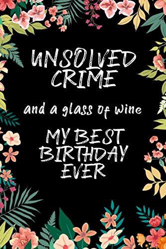 Unsolved Crime and a Glass of Wine My Best Birthday Ever True Crime Gifts for Women 6x9 Notebook Journal Perfect for the Detective Junkie Unsolved Murder Loving Girl