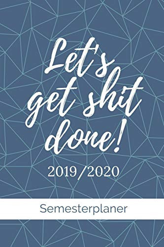 Let's Get Shit Done! 2019 / 2020 Semesterplaner A5 Coole Geschenkidee PLANER Zum Studium - Notizbuch Für Studenten - Studienbeginn - Erstes Semester - Pruefung - Geburtstag - Terminkalender