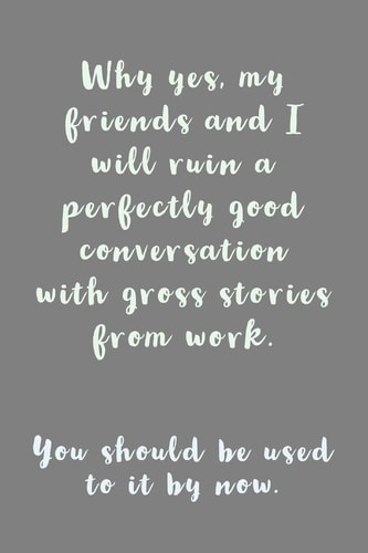 My Friends and I Will Ruin Conversation with Gross Stories from Work! - Journal Notebook - Funny Nurse Humor Saying - Novelty Nurse Gifts Idea