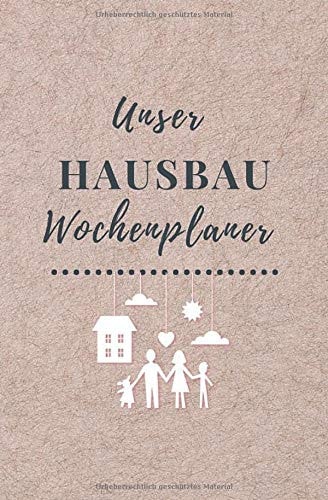 Unser Hausbau Wochenplaner Timer, Terminplaner und Kalender Für Hausbauer - Für 18 Monate Undatiert Ohne Festes Datum - Mit Monatsübersicht, Wochenplan und Extra Seiten Für Notizen - Kann Jederzeit Begonnen Werden - Zur Planung des Baufortschrittes