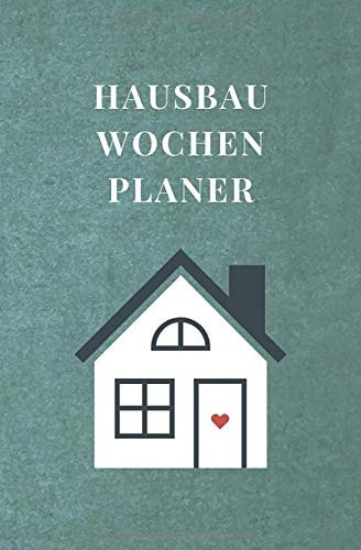 Hausbau Wochenplaner Timer, Terminplaner und Kalender Für Hausbauer - Für 18 Monate Undatiert Ohne Festes Datum - Mit Monatsübersicht, Wochenplan und Extra Seiten Für Notizen - Kann Jederzeit Begonnen Werden - Zur Planung des Baufortschrittes