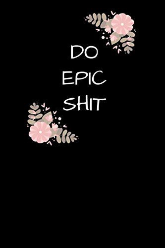 Do Epic Shit Motivational Notebook, Journal, Diary (110 Pages, Blank, 6 X 9)