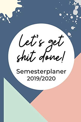 Let's Get Shit Done! Semester Planer 2019 / 2020 A5 Coole Geschenkidee BLANKO Zum Studium - Notizbuch Fr Studenten - Studienbeginn - Erstes Semester - Pruefung - Geburtstag - Terminkalender