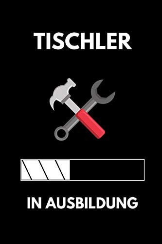 Tischler in Ausbildung A5 Notizbuch TAGEBUCH Geschenk Zur Ausbildung - Für Sohn Tochter Neffe Nichte Freund Freundin - Für Auszubildende Azubi Azubine - Lustiger Spruch