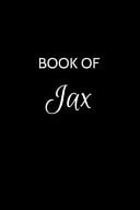 Book of Jax Jax Journal - a Gratitude Journal Notebook for Men Boys Fathers and Sons with the Name Jax - Handsome Elegant Bold & Personalized - an Appreciation Gift - 120 Cream Lined Writing Pages - 6 X9 Diary Or Notepad. & Back to School