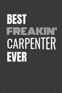 Best Freakin' Carpenter Ever BEST FREAKIN' CARPENTER EVER a Book to Keep Track of Carpentry and Wood Working Projects with a Blank Place to Sketch with Graph Paper Along with Template to Keep Track of Materials and Cost