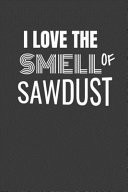 I Love the Smell of Sawdust BEST FREAKIN' CARPENTER EVER a Book to Keep Track of Carpentry and Wood Working Projects with a Blank Place to Sketch with Graph Paper Along with Template to Keep Track of Materials and Cost