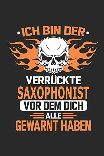 Ich Bin Der Verrückte Saxophonist Vor Dem Dich Alle Gewarnt Haben Notizbuch, Geburtstag Geschenk Buch, Notizblock, 110 Seiten, Verwendung Auch Als Dekoration in Form Eines Schild Bzw. Poster Möglich