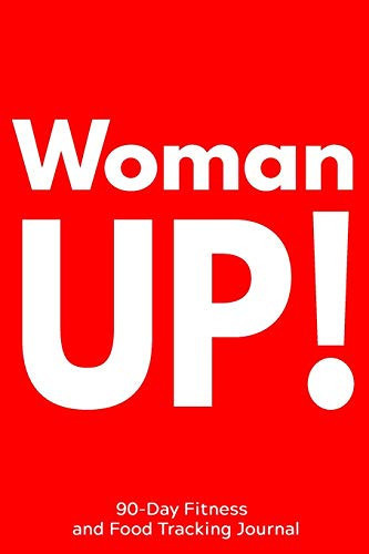 Woman Up! 90-Day Fitness and Food Tracking Journal