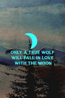Only a True Wolf Will Fall in Love with the Moon Wolf Journal Composition Blank Lined Diary Notepad 120 Pages Paperback