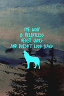 The Wolf Is Relentless Never Quits and Doesn't Look Back Wolf Journal Composition Blank Lined Diary Notepad 120 Pages Paperback