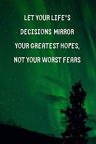 Let Your Life's Decisions Mirror Your Greatest Hopes Not Your Worst Fears Inspirational Personal Reflection Notebook Reminding You to Pursue Your Dreams