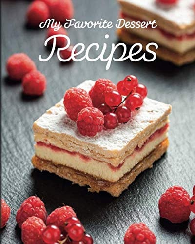 My Favorite Dessert Recipes: Blank Recipe Journal; Food Cookbook; Notebook.