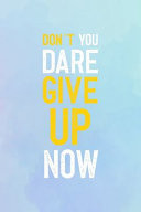Don't You Dare Give Up Now Suicide Awareness Notebook Journal Composition Blank Lined Diary Notepad 120 Pages Paperback