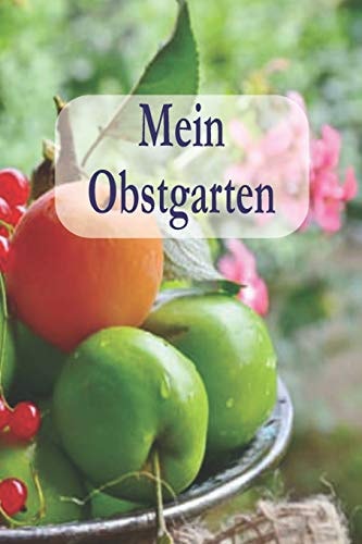 Mein Obstgarten Ein tolles Gartenbuch für Jeden, der seinen Garten liebt. Von der Aussaat bis hin zur Ernte.
