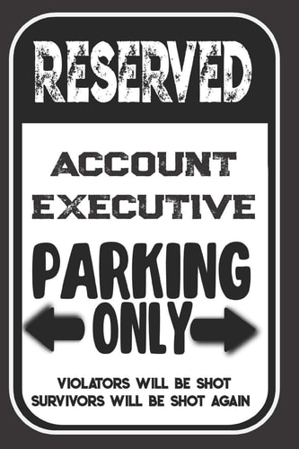 Reserved Account Executive Parking Only. Violators Will Be Shot. Survivors Will Be Shot Again Blank Lined Notebook - Thank You Gift for Account Executive