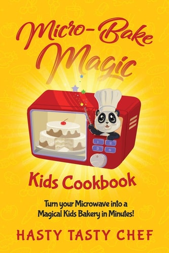 Micro-Bake Magic Kids Cookbook Turn Your Microwave Into a Magical Kids Bakery in Minutes!