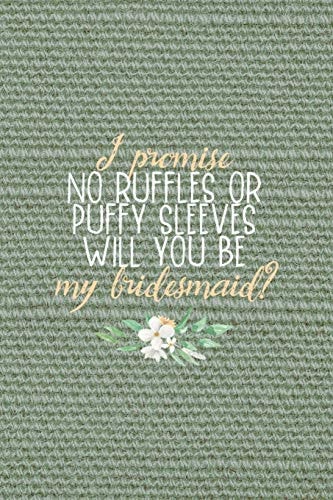 I Promise No Ruffles Or Puffy Sleeves Will You Be My Bridesmaid? All Purpose 6x9 Blank Lined Notebook Journal Way Better Than a Card Trendy Unique Gift Olive Green Texture Bridesmaid