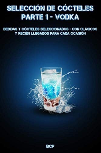 SELECCIÓN DE CÓCTELES RARTE 1 – VODKA: BEBIDAS Y CÓCTELES SELECCIONADOS - CON CLÁSICOS Y RECIÉN LLEGADOS PARA CADA OCASIÓN (Spanish Edition)