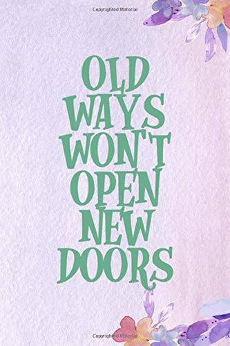Old Ways Won't Open New Doors All Purpose 6x9 Blank Lined Notebook Journal Way Better Than a Card Trendy Unique Gift Purple Flowered Personal Growth