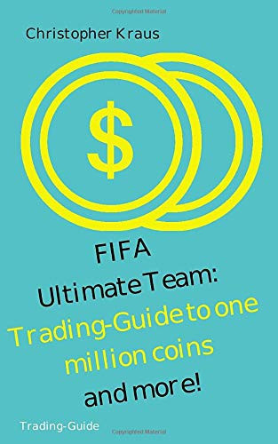FIFA Ultimate Team: Trading-Guide to million of coins and more!: How to earn over one million coins on FIFA Ultimate Team, without investing real money.
