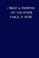 I Need 6 Months of Vacation, Twice a Year Lined A5 Notebook (6 X9 ) Blue Small / Medium Funny Present Alternative Gift to a Birthday Card Silly Office Writing Stationary Joke Journal to Write in Colleague Coworker Boyfriend Girlfriend Wife Husband