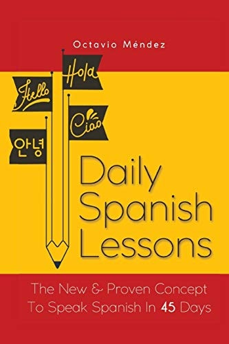 Daily Spanish Lessons The New And Proven Concept To Speak Spanish In 45 Days