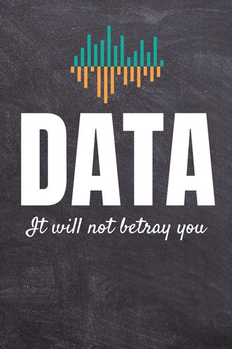 Data It Will Not Betray You Computer Data Science Gift for Scientist 120 Page Blank Line Journal Notebook
