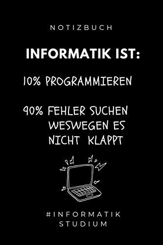 Notizbuch Informatik Ist 10% PROGRAMMIEREN 90% FEHLER SUCHEN WARUM ES NICHT KLAPPT: A5 Studienplaner Für Informatik Studenten - Programmierer - Semesterplaner - Geschenkidee Abitur Schulabschluss - Vorlesungsbeginn - Studium - Erstis