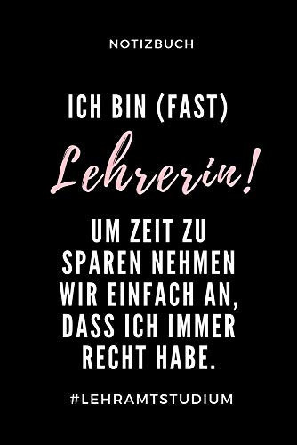 Notizbuch Ich Bin (Fast) Lehrerin! Um Zeit Zu Sparen Nehmen Wir Einfach an A5 Studienplaner Zum Lehramt Studium - Semesterplaner - Notizbuch Für Pädagogik Studenten - Witziger Spruch Zum Abitur - Studienbeginn - Erstes Semester