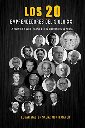 Los 20 Emprendedores del Siglo XXI: La historia y el duro trabajo de los millonarios de ahora! (Spanish Edition)