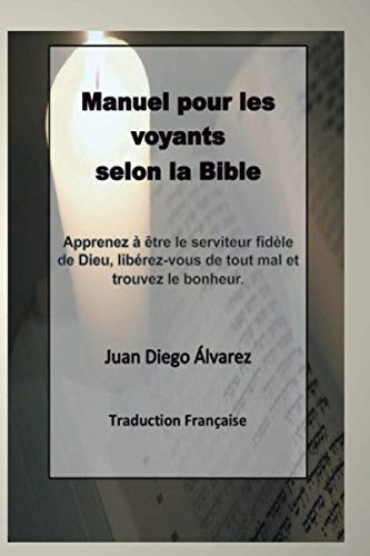 Manuel pour les voyants selon la bible (french version) Etre de fidèles serviteurs de Dieu et nous libérer de tout mal et trouver le bonheur