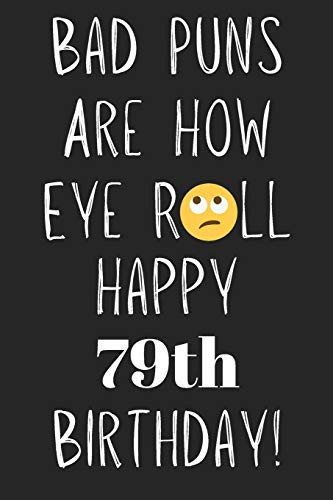 Bad Puns Are How Eye Roll Happy 79th Birthday: Funny Pun 79th Birthday Card Quote Journal / Notebook / Diary / Greetings / Appreciation Gift (6 x 9 - 110 Blank Lined Pages)