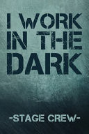 I Work in the Dark - Stage Crew Weekly Planner 6x9 -Theatre Broadway Musical Notebook I Theater Actor Gift for Thespians and Stage Geeks