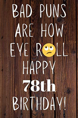 Bad Puns Are How Eye Roll Happy 78th Birthday: Funny Pun 78th Birthday Card Quote Journal / Notebook / Diary / Greetings / Appreciation Gift (6 x 9 - 110 Blank Lined Pages)
