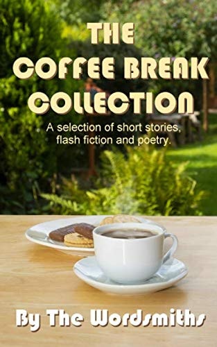 The Coffee Break Collection A Selection of Short Stories, Flash Fiction, Poetry and Articles
