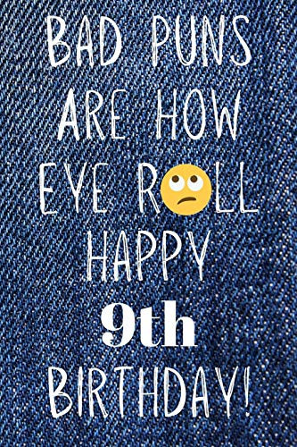 Bad Puns Are How Eye Roll Happy 9th Birthday: Funny Pun 9th Birthday Card Quote Journal / Notebook / Diary / Greetings / Appreciation Gift (6 x 9 - 110 Blank Lined Pages)