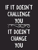If It Doesn't Challenge You, It Doesn't Change You Fitness and Wellness Planner Track Sleep, Water, Exercise, and Nutrition