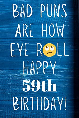 Bad Puns Are How Eye Roll Happy 59th Birthday: Funny Pun 59th Birthday Card Quote Journal / Notebook / Diary / Greetings / Appreciation Gift (6 x 9 - 110 Blank Lined Pages)