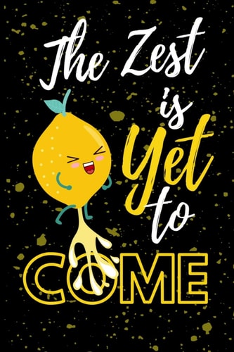 The Zest Is Yet to Come Lemon Zest Pun Blank Lined Notebook 6 X9 120 Lined Pages