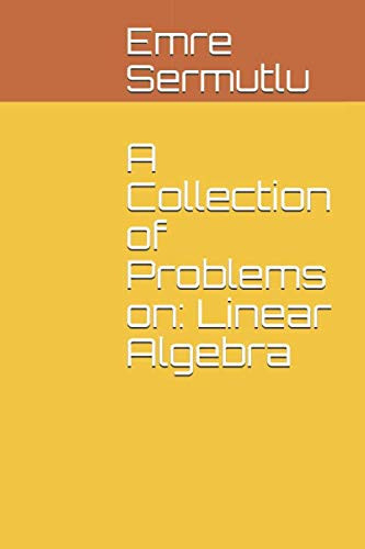 A Collection of Problems on: Linear Algebra