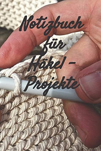 Notizbuch Für Häkel - Projekte Notizbuch Zum Einschreiben Mit Platz Für Maße, Skizzen, Notizen und Fotos Der Häkel - Projekte