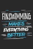 Finswimming Makes Everything Better Funny Cool Finswimmer Journal - Notebook - Workbook - Diary - Planner - 6x9 - 120 College Ruled Lined Paper Pages with an Awesome Comic Quote on the Cover. Cute Gift for Finswimming Athletes, Enthusiasts