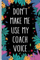 Don't Make Me Use My Coach Voice Coach Funny Journal Notebook, 6x9 Wide Black Ruled Lined with 120 Pages