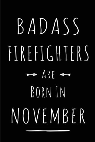 Badass Firefighters Are Born in November Blank Line Funny Journal, Notebook Or Diary Is Perfect Gift for the November Born. Makes an Awesome Birthday Present from Friends and Family ( Alternative to B-Day Card. )