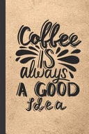 Coffee Is Always a Good Idea Caffeine - But First Coffee - Nurses - Cup of Joe - I Love Coffee - Gift Under 10 - Cold Drip - Cafe Work Space - Barista - Coffee Beans - Aficionados - Flat White