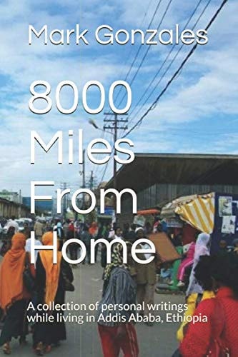 8000 Miles From Home: A collection of personal writings while living in Addis Ababa, Ethiopia